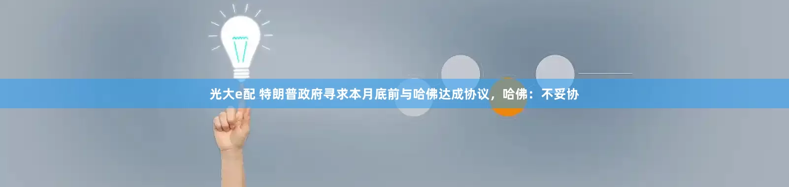 光大e配 特朗普政府寻求本月底前与哈佛达成协议，哈佛：不妥协