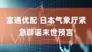 富通优配 日本气象厅紧急辟谣末世预言