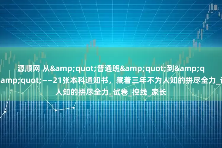 源顺网 从&quot;普通班&quot;到&quot;逆袭军团&quot;——21张本科通知书，藏着三年不为人知的拼尽全力_试卷_控线_家长