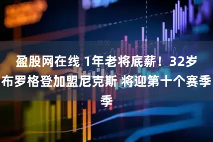 盈股网在线 1年老将底薪！32岁布罗格登加盟尼克斯 将迎第十个赛季